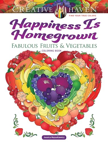 Creative Haven Happiness Is Homegrown Coloring Book: Fabulous Fruits & Vegetables (Adult Coloring Books: Food & Drink)