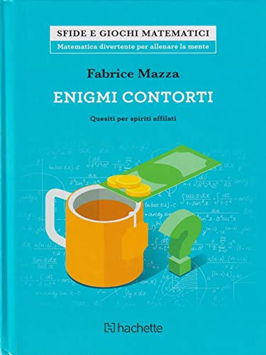 Enigmi contorti. Quesiti per spiriti affilati (Sfide e giochi matematici) von Hachette (Milano)