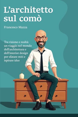 L'Architetto sul comò: Tra visione e realtà: un viaggio nel mondo dell'architettura e dell'interior design per sfatare miti e ispirare idee von Bookness