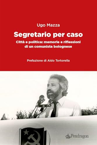 Segretario per caso. Città e politica: memorie e riflessioni di un comunista bolognese (Contemporanea) von Edizioni Pendragon