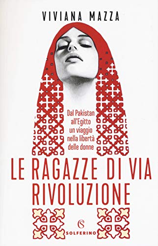 Le ragazze di via Rivoluzione. Dal Pakistan all'Egitto un viaggio nella libertà delle donne (Saggi) von SAGGI