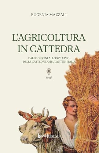 L'agricoltura in cattedra. Dalle origini allo sviluppo delle cattedre ambulanti in Italia (Saggi Li) von LuoghInteriori