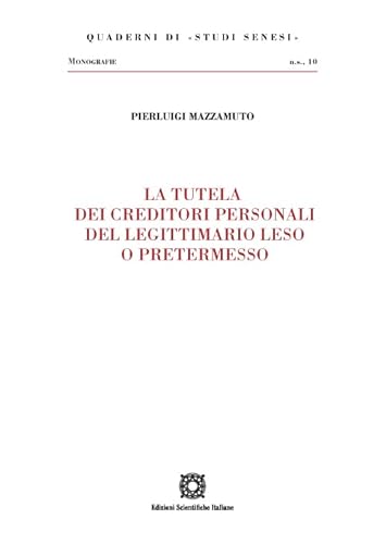 La tutela dei creditori personali del legittimario leso o pretermesso (Quaderni di «Studi senesi») von Edizioni Scientifiche Italiane
