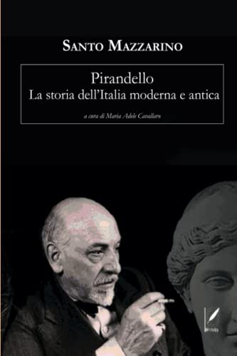 Pirandello. La storia dell'Italia moderna e antica: A cura di Maria Adele Cavallaro von WriteUp Books