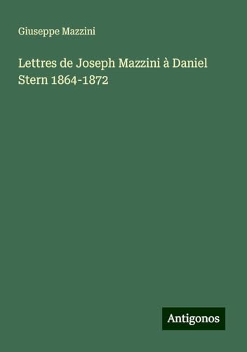 Lettres de Joseph Mazzini à Daniel Stern 1864-1872 von Antigonos Verlag