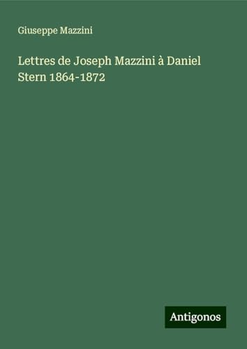 Lettres de Joseph Mazzini à Daniel Stern 1864-1872 von Antigonos Verlag