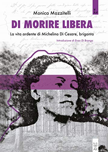 Di morire libera. La vita ardente di Michelina di Cesare, briganta von Lorusso Editore