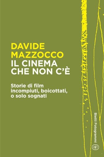 Il cinema che non c'è: Storie di film incompiuti, boicottati, o solo sognati (Bietti Fotogrammi, Band 31) von Bietti