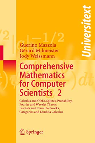 Comprehensive Mathematics for Computer Scientists 2: Calculus and ODEs, Splines, Probability, Fourier and Wavelet Theory, Fractals and Neural Networks, Categories and Lambda Calculus (Universitext)