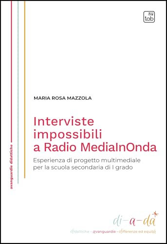 Interviste impossibili a Radio MediaInOnda. Esperienza di progetto multimediale per la scuola secondaria di I grado (Di-a-da (didattiche-avanguardie-differenze ed equità)) von Tab edizioni