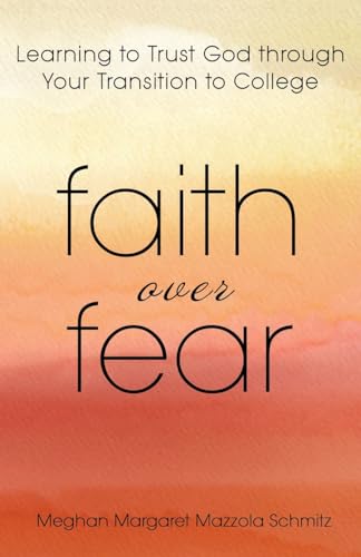 Faith Over Fear: Learning to Trust God through Your Transition to College Faith Over Fear: Learning to Trust God through Your Transition to College von Gatekeeper Press