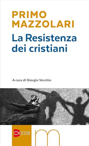 La Resistenza dei cristiani (Primo Mazzolari) von EDB