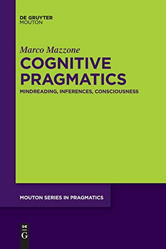 Cognitive Pragmatics: Mindreading, Inferences, Consciousness (Mouton Series in Pragmatics [MSP], 20) von Walter de Gruyter