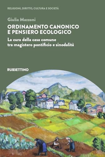 Ordinamento canonico e pensiero ecologico. La cura della casa comune tra magistero pontificio e sinodalità (Religioni, diritto, cultura e società) von Rubbettino
