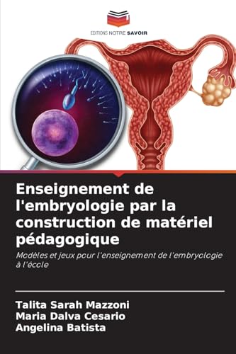 Enseignement de l'embryologie par la construction de matériel pédagogique: Modèles et jeux pour l'enseignement de l'embryologie à l'école von Editions Notre Savoir
