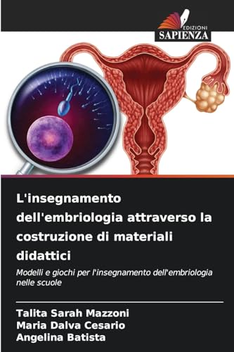 L'insegnamento dell'embriologia attraverso la costruzione di materiali didattici: Modelli e giochi per l'insegnamento dell'embriologia nelle scuole von Edizioni Sapienza