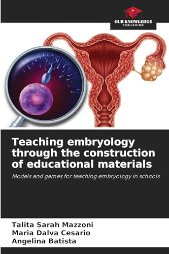 Teaching embryology through the construction of educational materials: Models and games for teaching embryology in schools von Our Knowledge Publishing