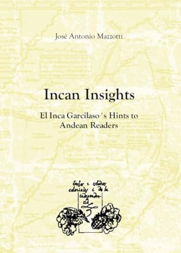 Incan insights: El Inca Garcilaso's Hints to andean readers (Textos y estudios coloniales y de la independencia, Band 17)