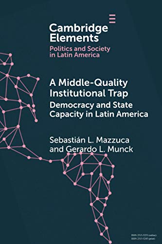 A Middle-Quality Institutional Trap: Democracy and State Capacity in Latin America (Elements in Politics and Society in Latin America) von Cambridge University Press