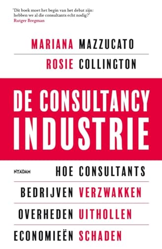 De consultancy industrie: hoe consultants bedrijven verzwakken, overheden uithollen, economieën schaden von Nieuw Amsterdam