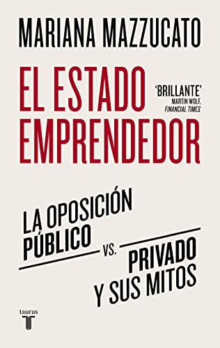 El estado emprendedor: La oposición público-privado y sus mitos (Economía) von Taurus