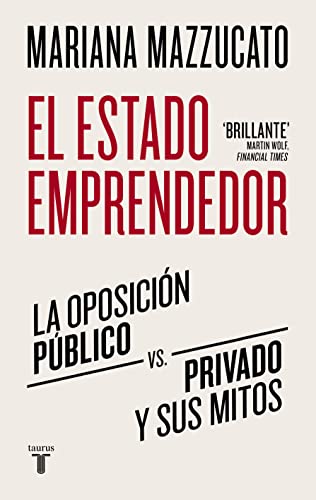 El estado emprendedor: La oposición público-privado y sus mitos (Economía) von TAURUS