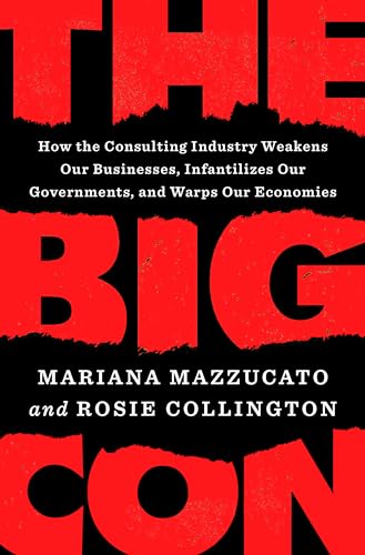 The Big Con: How the Consulting Industry Weakens Our Businesses, Infantilizes Our Governments, and Warps Our Economies