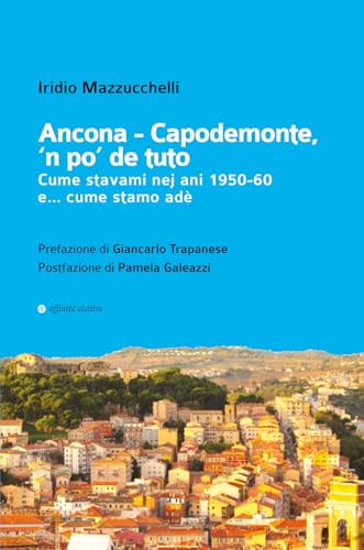 Ancona-Capodemonte, 'n po' de tuto. Cume stavami nej ani 1950-60 e… cume stamo adè (Storia, storie) von Affinità Elettive Edizioni