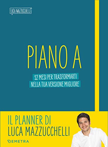 Piano A. 12 mesi per trasformarti nella tua versione migliore. Il planner di Luca Mazzucchelli Piano A. 12 mesi per trasformarti nella tua versione migliore. Il planner di Luca Mazzucchelli