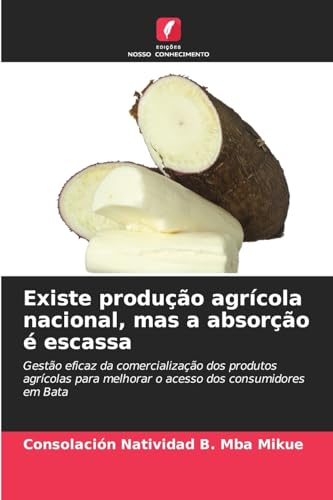 Existe produção agrícola nacional, mas a absorção é escassa: Gestão eficaz da comercialização dos produtos agrícolas para melhorar o acesso dos consumidores em Bata von Edições Nosso Conhecimento