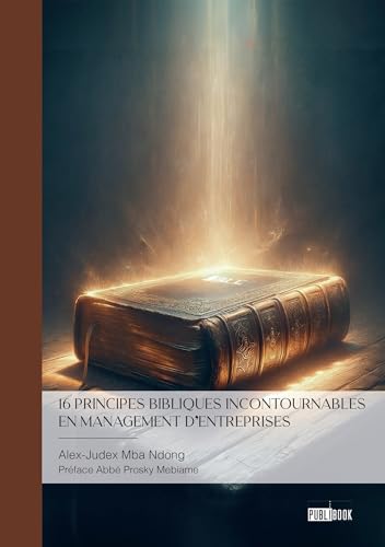 16 principes bibliques incontournables en management d'entreprises: Règles de leadership entrepreneurial fondées sur la Sainte Parole 16 principes bibliques incontournables en management d'entreprises: Règles de leadership entrepreneurial fondées sur la Sainte Parole von PUBLIBOOK