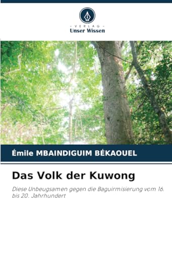 Das Volk der Kuwong: Diese Unbeugsamen gegen die Baguirmisierung vom 16. bis 20. Jahrhundert
