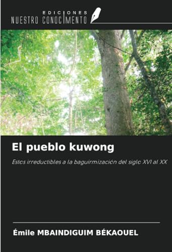 El pueblo kuwong: Estos irreductibles a la baguirmización del siglo XVI al XX von Ediciones Nuestro Conocimiento
