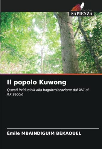 Il popolo Kuwong: Questi irriducibili alla baguirmizzazione dal XVI al XX secolo von Edizioni Sapienza