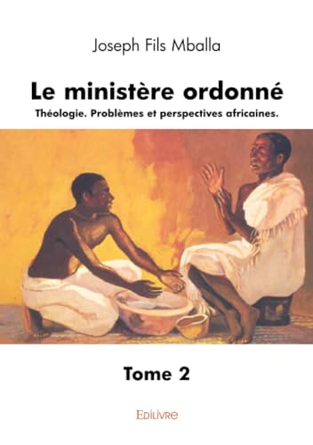 Le ministère ordonné tome 2: Théologie. Problèmes et perspectives africaines. von Edilivre
