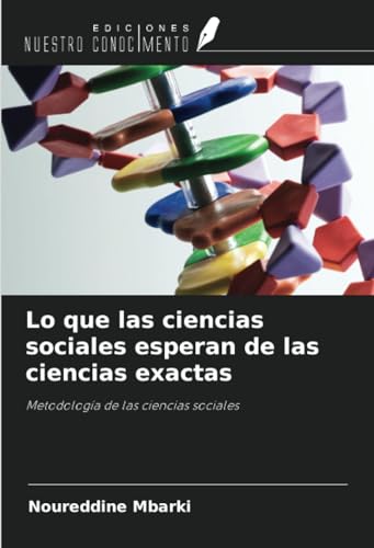 Lo que las ciencias sociales esperan de las ciencias exactas: Metodología de las ciencias sociales von Ediciones Nuestro Conocimiento