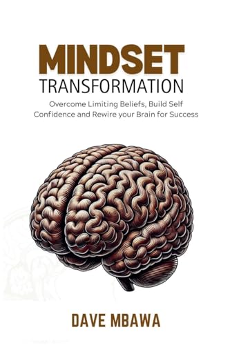 Mindset Transformation: Overcome Limiting Beliefs, Build Self Confidence and Rewire Your Brain for Success von Dave Mbawa