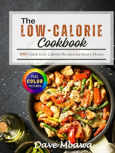 The Low Calorie Cookbook: 100 Quick, Low Calorie Recipes for Every Home von Independently published