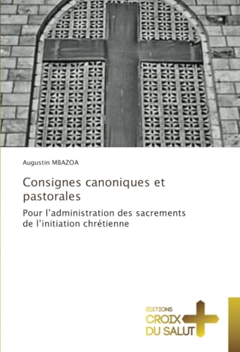 Consignes canoniques et pastorales: Pour l’administration des sacrements de l’initiation chrétienne Consignes canoniques et pastorales: Pour l’administration des sacrements de l’initiation chrétienne von Éditions Croix du Salut