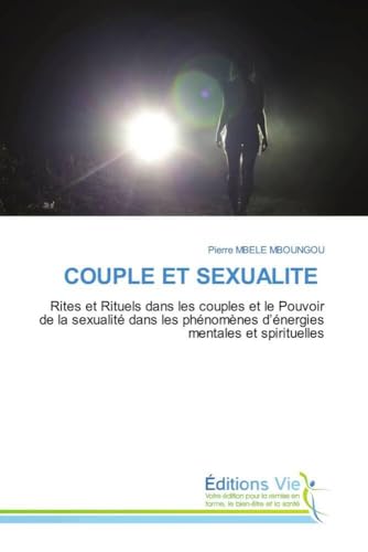 COUPLE ET SEXUALITE: Rites et Rituels dans les couples et le Pouvoir de la sexualité dans les phénomènes d¿énergies mentales et spirituelles von Éditions Vie