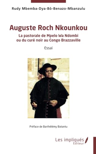 Auguste Roch Nkounkou: La pastorale de Mpelo Wa Ndombi ou du curé noir au Congo Brazzaville von Les Impliqués