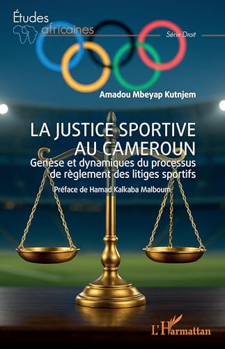 La justice sportive au Cameroun: Genèse et dynamiques du processus de règlement des litiges sportifs von Editions L'Harmattan