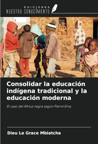 Consolidar la educación indígena tradicional y la educación moderna: El caso del África negra según Pierre Erny von Ediciones Nuestro Conocimiento