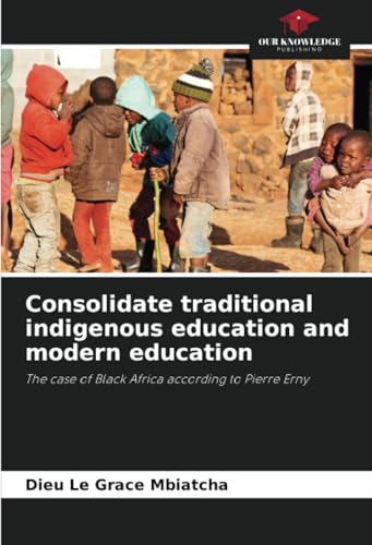 Consolidate traditional indigenous education and modern education: The case of Black Africa according to Pierre Erny von Our Knowledge Publishing