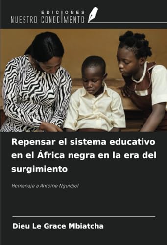Repensar el sistema educativo en el África negra en la era del surgimiento: Homenaje a Antoine Nguidjol von Ediciones Nuestro Conocimiento
