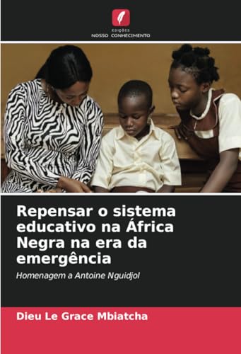 Repensar o sistema educativo na África Negra na era da emergência: Homenagem a Antoine Nguidjol von Edições Nosso Conhecimento