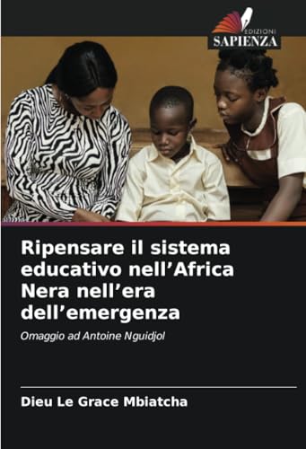 Ripensare il sistema educativo nell’Africa Nera nell’era dell’emergenza: Omaggio ad Antoine Nguidjol von Edizioni Sapienza