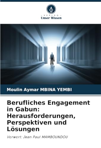 Berufliches Engagement in Gabun: Herausforderungen, Perspektiven und Lösungen: Vorwort: Jean Paul MAMBOUNDOU von Verlag Unser Wissen