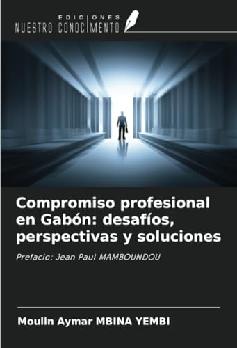 Compromiso profesional en Gabón: desafíos, perspectivas y soluciones: Prefacio: Jean Paul MAMBOUNDOU von Ediciones Nuestro Conocimiento