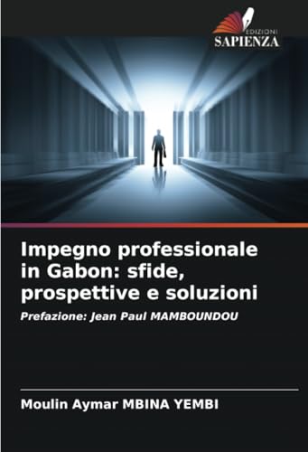 Impegno professionale in Gabon: sfide, prospettive e soluzioni: Prefazione: Jean Paul MAMBOUNDOU von Edizioni Sapienza
